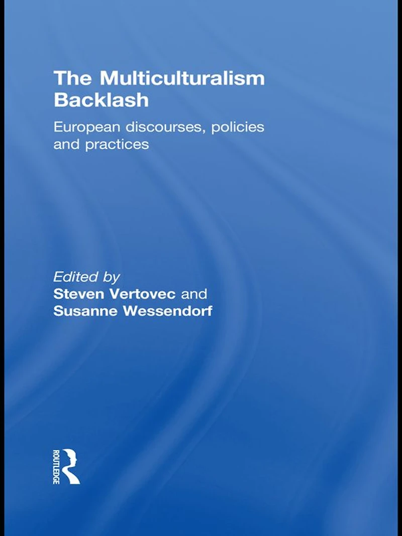 The Multiculturalism Backlash: European Discourses, Policies and Practices