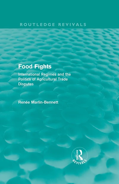 Food Fights (Routledge Revivals): International Regimes and the Politics of Agricultural Trade Disputes