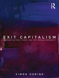 Exit Capitalism: Literary Culture, Theory and Post-Secular Modernity