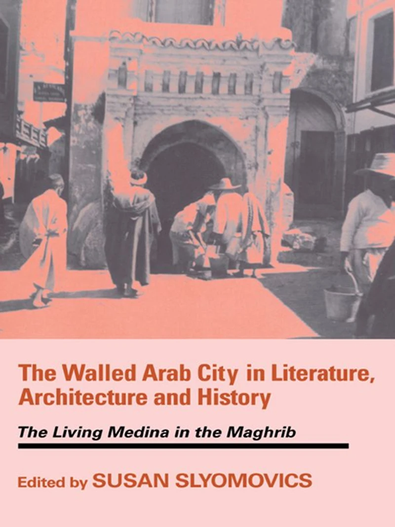 the Walled Arab City Literature, Architecture and History: Living Medina Maghrib