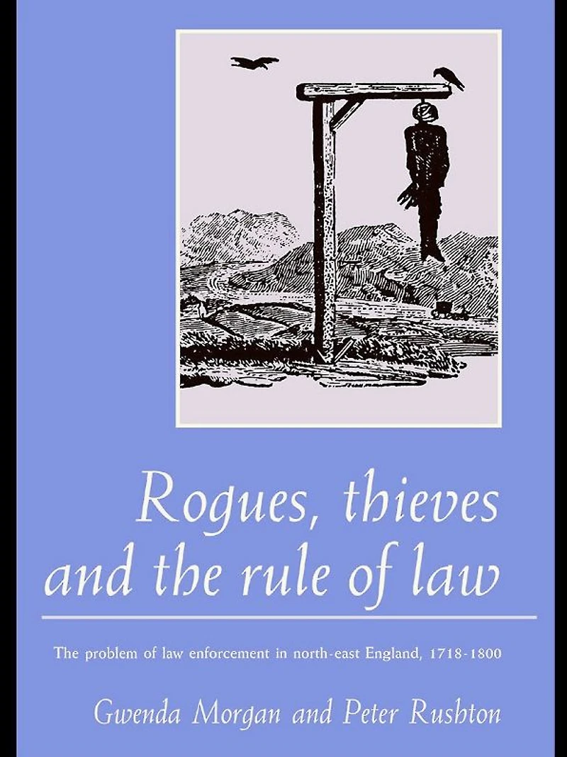 Rogues, Thieves And The Rule Of Law: Problem Law Enforcement North-East England, 1718-1820