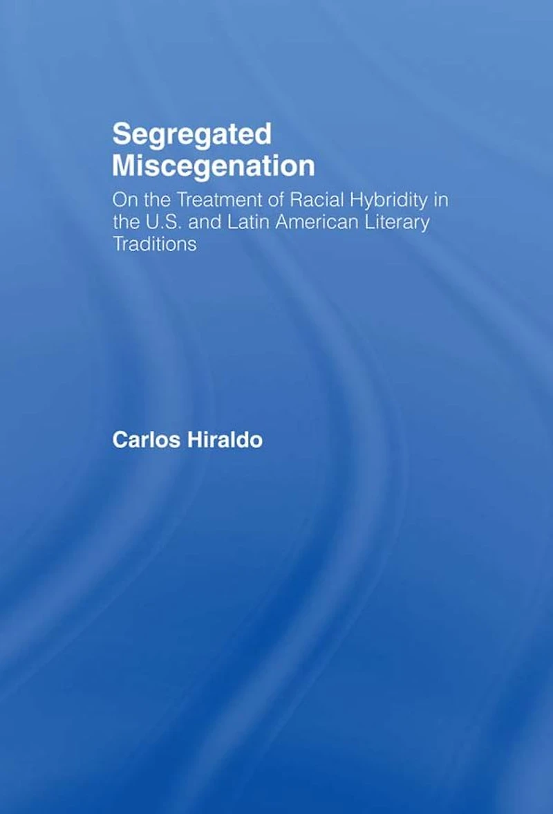 Segregated Miscegenation: On the Treatment of Racial Hybridity North American and Latin Literary Traditions