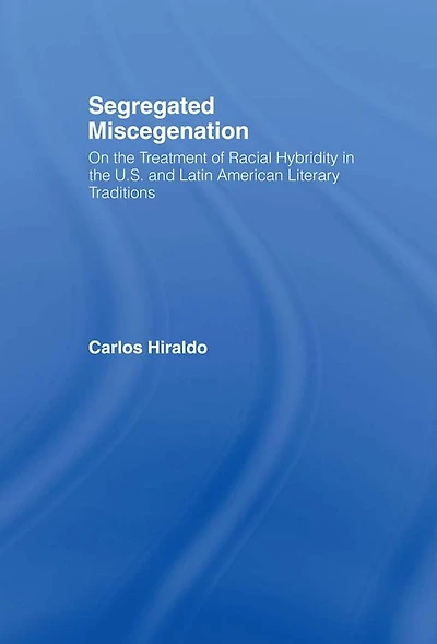 Segregated Miscegenation: On the Treatment of Racial Hybridity North American and Latin Literary Traditions