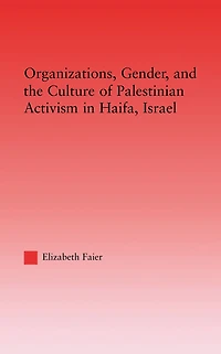 Organizations, Gender and the Culture of Palestinian Activism Haifa, Israel