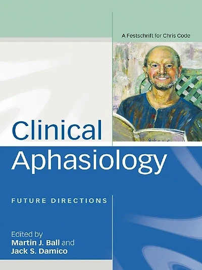 Clinical Aphasiology: Future Directions: A Festschrift for Chris Code