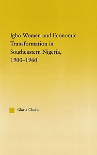 Igbo Women and Economic Transformation Southeastern Nigeria, 1900-1960