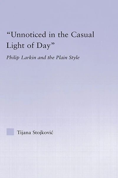 Unnoticed the Casual Light of Day: Phillip Larkin and Plain Style