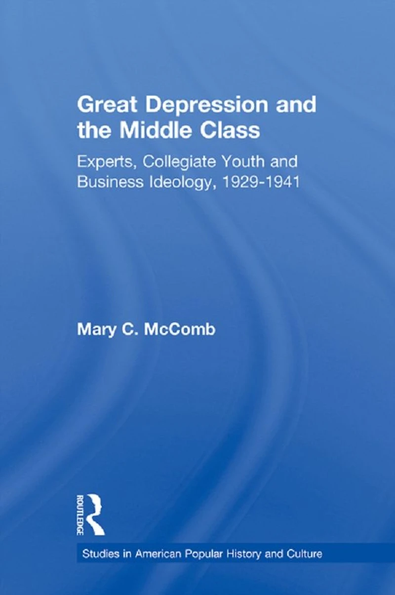 Great Depression and the Middle Class: Experts, Collegiate Youth Business Ideology, 1929-1941