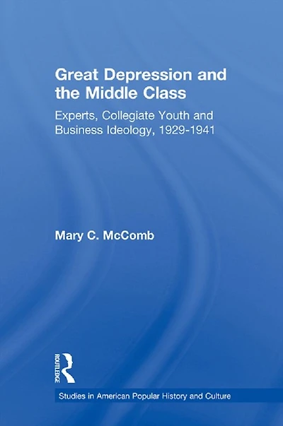 Great Depression and the Middle Class: Experts, Collegiate Youth Business Ideology, 1929-1941