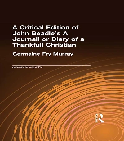 A Critical Edition of John Beadle's A Journall or Diary of a Thankfull Christian
