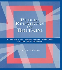Public Relations Britain: A History of Professional Practice the Twentieth Century