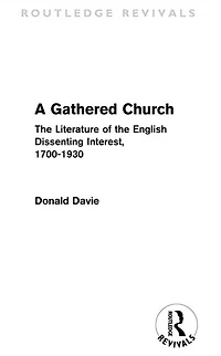 A Gathered Church: the Literature of English Dissenting Interest, 1700-1930