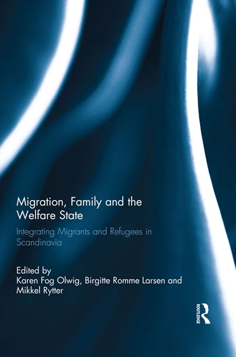 Migration, Family and the Welfare State: Integrating Migrants Refugees Scandinavia