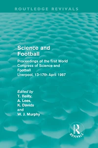 Science and Football (Routledge Revivals): Proceedings of the first World Congress Liverpool, 13-17th April 1987