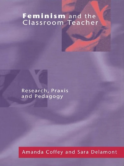 Feminism and the Classroom Teacher: Research, Praxis, Pedagogy