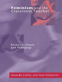Feminism and the Classroom Teacher: Research, Praxis, Pedagogy