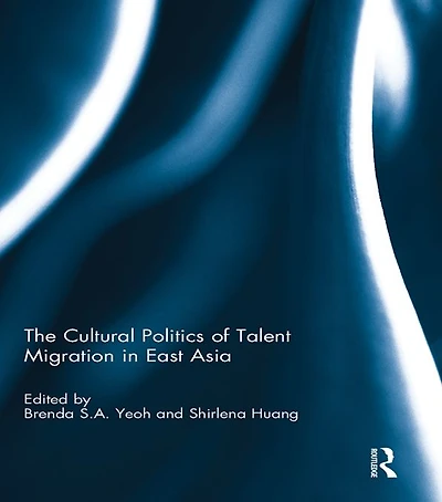 The Cultural Politics of Talent Migration East Asia