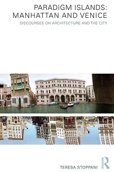 Paradigm Islands: Manhattan and Venice: Discourses on Architecture the City