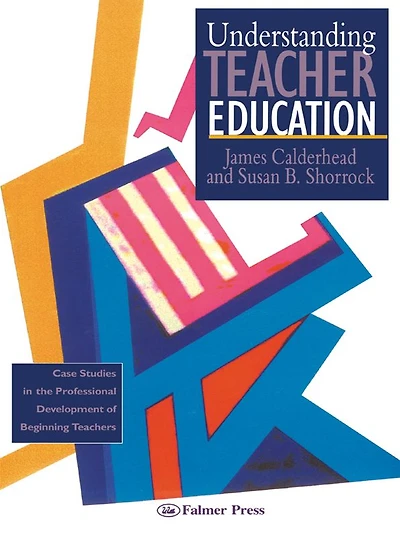 Understanding Teacher Education: Case Studies the Professional Development of Beginning Teachers