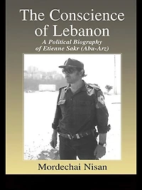 The Conscience of Lebanon: A Political Biography Etienne Sakr (Abu-Arz)