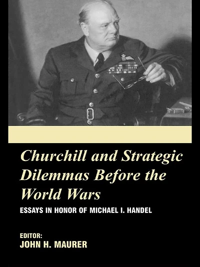 Churchill and the Strategic Dilemmas before World Wars: Essays Honor of Michael I. Handel