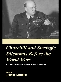 Churchill and the Strategic Dilemmas before World Wars: Essays Honor of Michael I. Handel