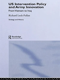 US Intervention Policy and Army Innovation: From Vietnam to Iraq