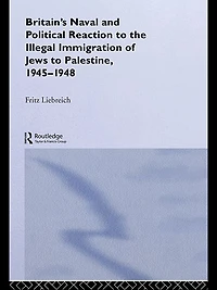 Britain's Naval and Political Reaction to the Illegal Immigration of Jews Palestine, 1945-1949