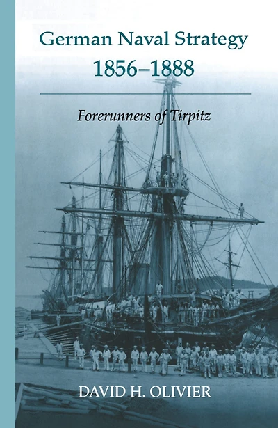 German Naval Strategy, 1856-1888: Forerunners to Tirpitz