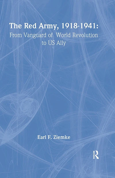 The Red Army, 1918-1941: From Vanguard of World Revolution to America's Ally