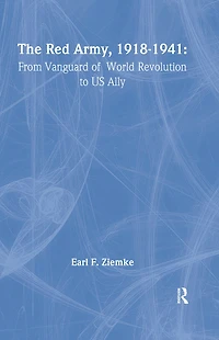 The Red Army, 1918-1941: From Vanguard of World Revolution to America's Ally