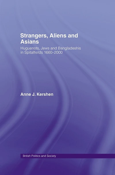 Strangers, Aliens and Asians: Huguenots, Jews Bangladeshis Spitalfields 1666-2000