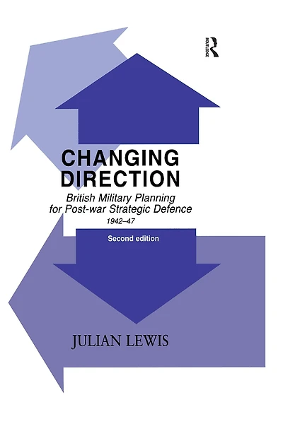 Changing Direction: British Military Planning for Post-war Strategic Defence, 1942-47