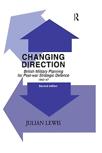 Changing Direction: British Military Planning for Post-war Strategic Defence, 1942-47