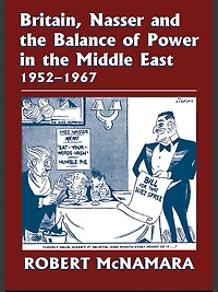 Britain, Nasser and the Balance of Power Middle East, 1952-1977: From Eygptian Revolution to Six Day War