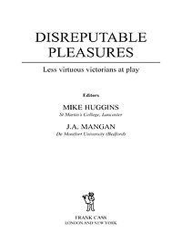 Disreputable Pleasures: Less Virtuous Victorians at Play
