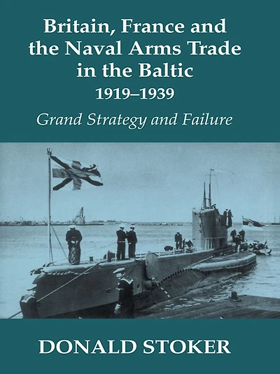 Britain, France and the Naval Arms Trade Baltic, 1919 -1939: Grand Strategy Failure