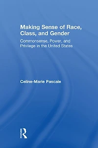 Making Sense of Race, Class, and Gender: Commonsense, Power, Privilege the United States