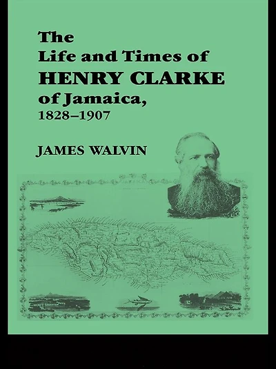 The Life and Times of Henry Clarke Jamaica, 1828-1907