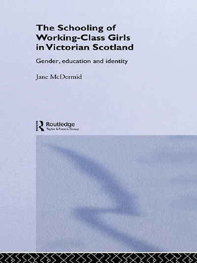 The Schooling of Working-Class Girls Victorian Scotland: Gender, Education and Identity