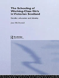The Schooling of Working-Class Girls Victorian Scotland: Gender, Education and Identity