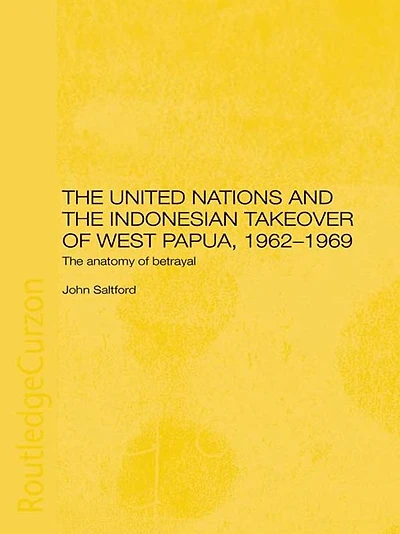 The United Nations and Indonesian Takeover of West Papua, 1962-1969: Anatomy Betrayal