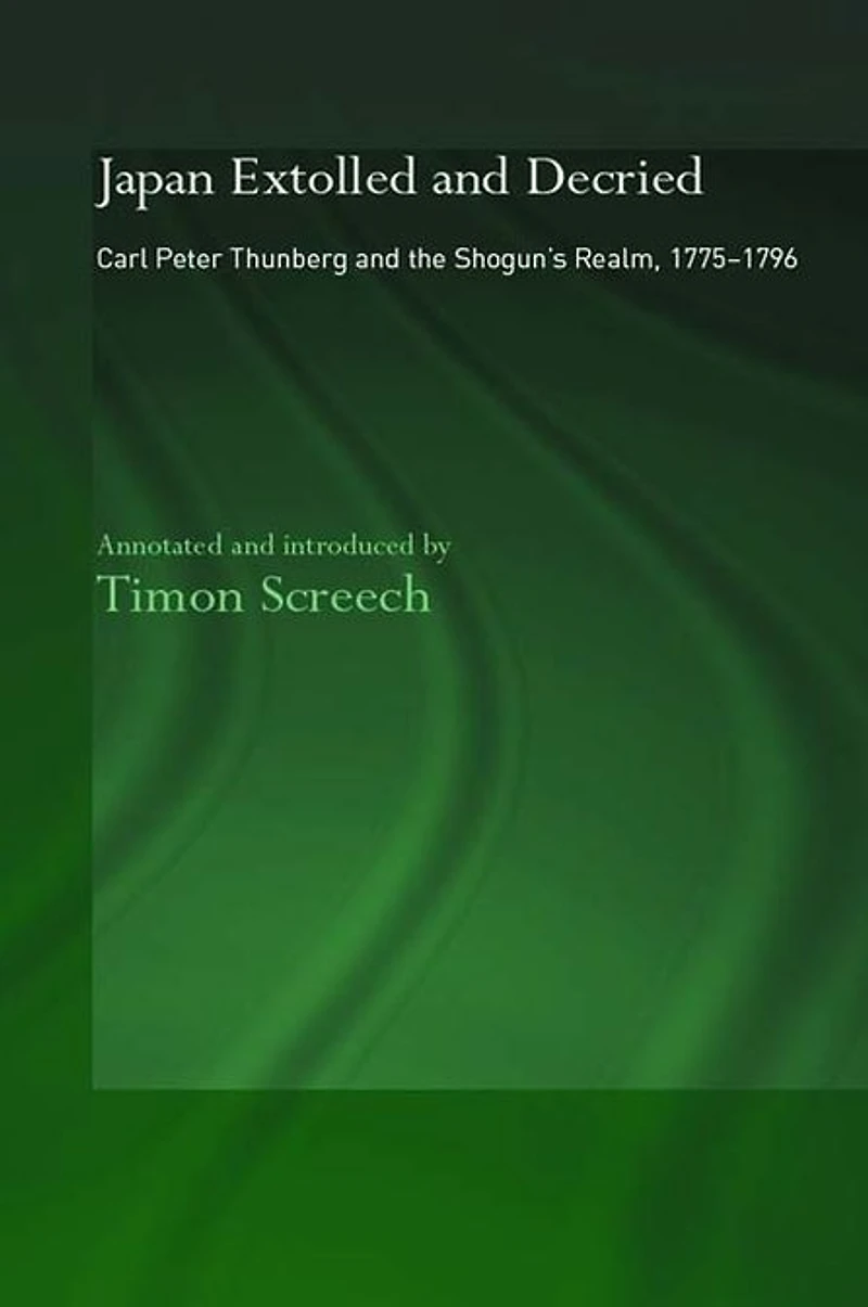 Japan Extolled and Decried: Carl Peter Thunberg's Travels 1775-1776