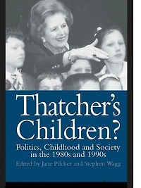 Thatcher's Children?: Politics, Childhood And Society The 1980s 1990s