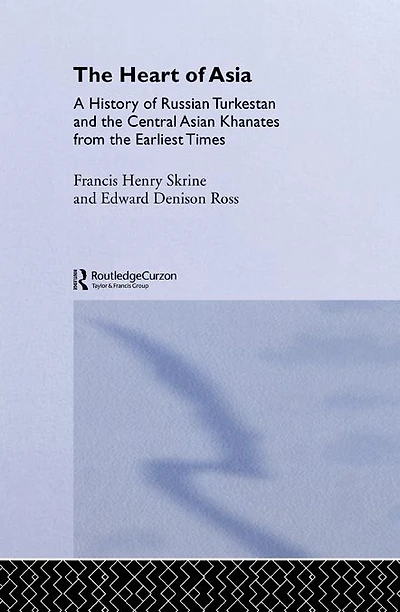 the Heart of Asia: A History Russian Turkestan and Central Asian Khanates from Earliest Times