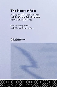 the Heart of Asia: A History Russian Turkestan and Central Asian Khanates from Earliest Times