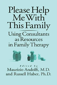 Please Help Me With This Family: Using Consultants As Resources Family Therapy