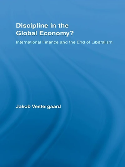 Discipline the Global Economy?: International Finance and End of Liberalism