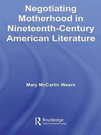 Negotiating Motherhood Nineteenth-Century American Literature
