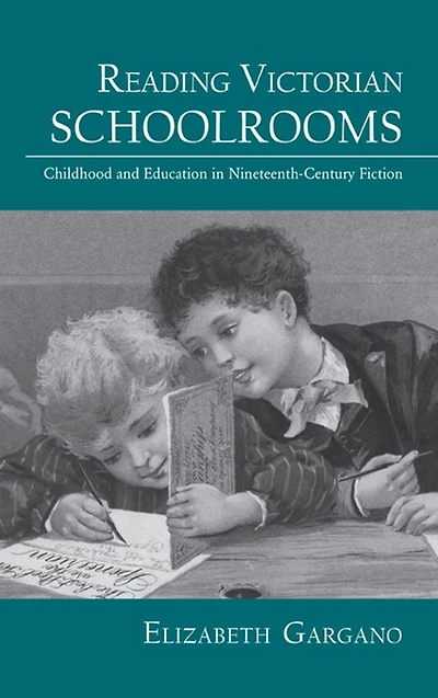 Reading Victorian Schoolrooms: Childhood and Education Nineteenth-Century Fiction